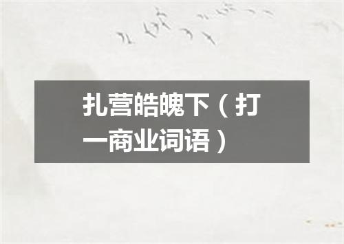 扎营皓魄下（打一商业词语）