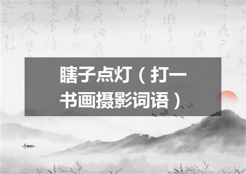 瞎子点灯（打一书画摄影词语）
