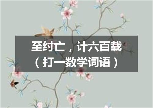 至纣亡，计六百载（打一数学词语）