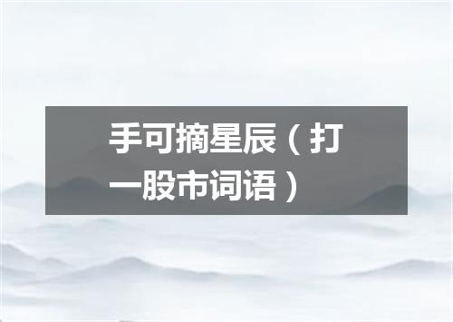 手可摘星辰（打一股市词语）
