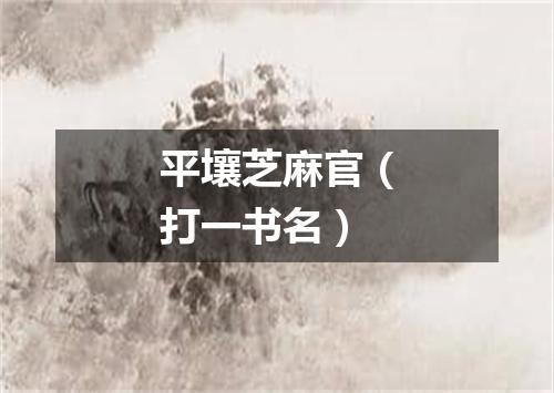 平壤芝麻官（打一书名）