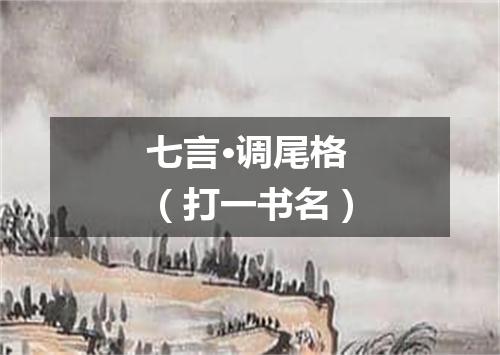 七言·调尾格（打一书名）