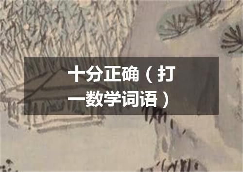 十分正确（打一数学词语）
