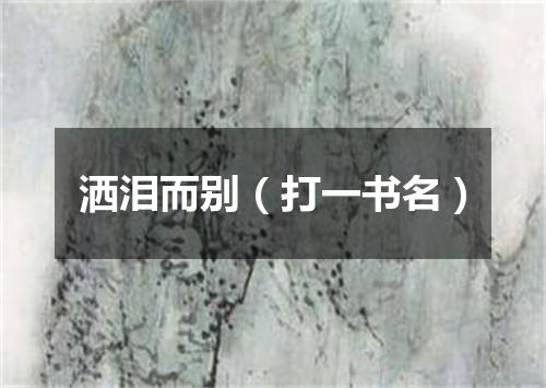 洒泪而别（打一书名）