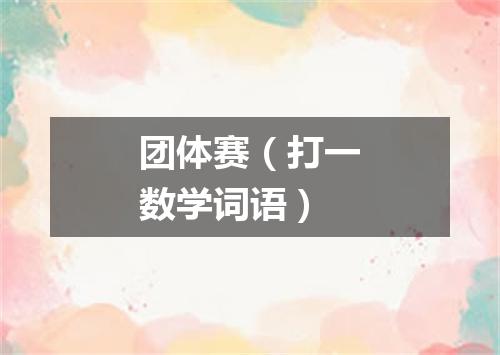 团体赛（打一数学词语）
