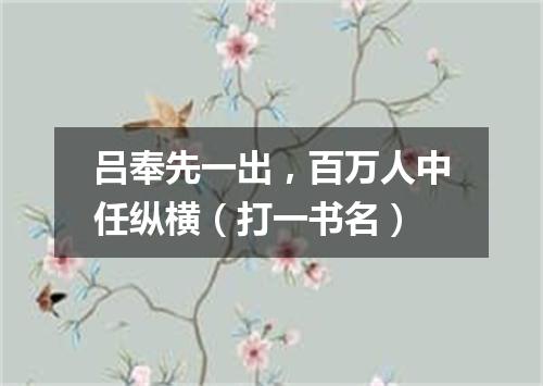 吕奉先一出，百万人中任纵横（打一书名）