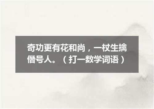 奇功更有花和尚，一杖生擒僭号人。（打一数学词语）