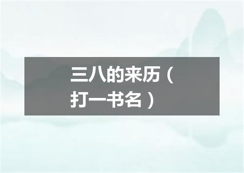 三八的来历（打一书名）