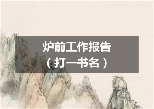 炉前工作报告（打一书名）