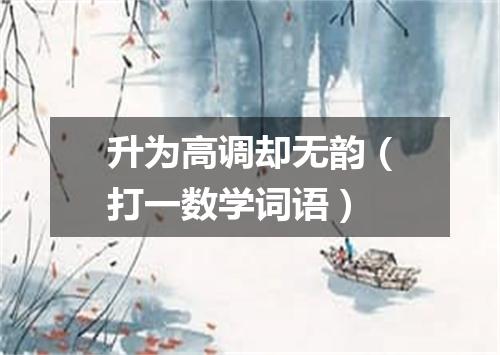 升为高调却无韵（打一数学词语）