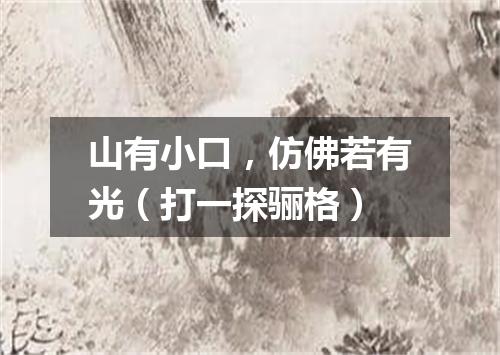 山有小口，仿佛若有光（打一探骊格）