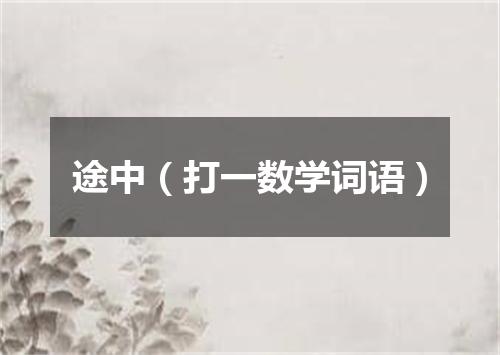 途中（打一数学词语）