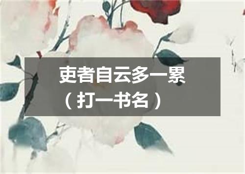 吏者自云多一累（打一书名）