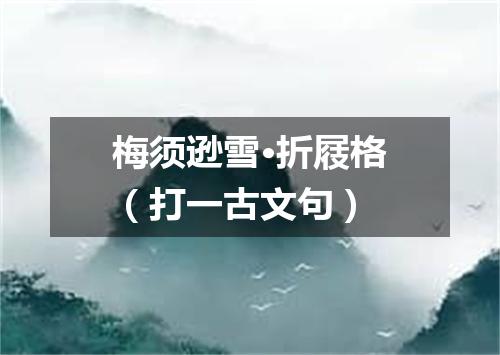 梅须逊雪·折屐格（打一古文句）