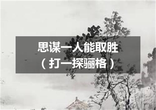 思谋一人能取胜（打一探骊格）