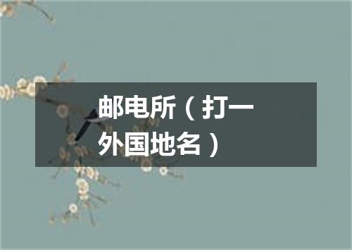 邮电所（打一外国地名）