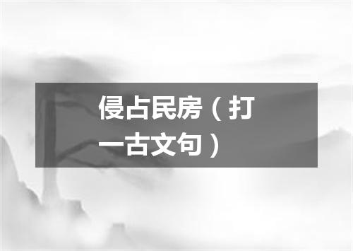 侵占民房（打一古文句）