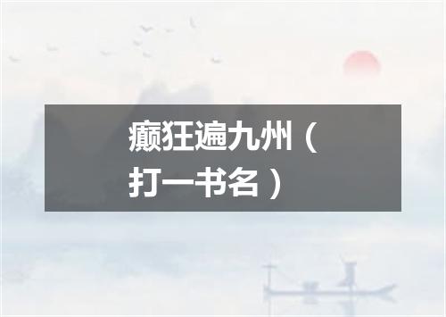 癫狂遍九州（打一书名）