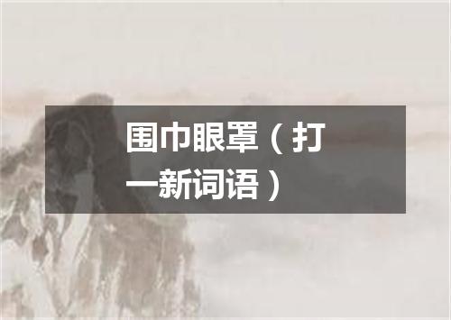 围巾眼罩（打一新词语）