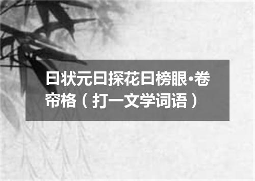 曰状元曰探花曰榜眼·卷帘格（打一文学词语）