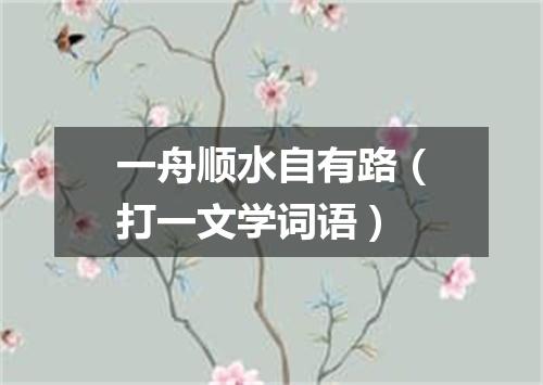 一舟顺水自有路（打一文学词语）