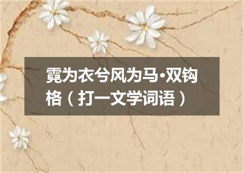 霓为衣兮风为马·双钩格（打一文学词语）