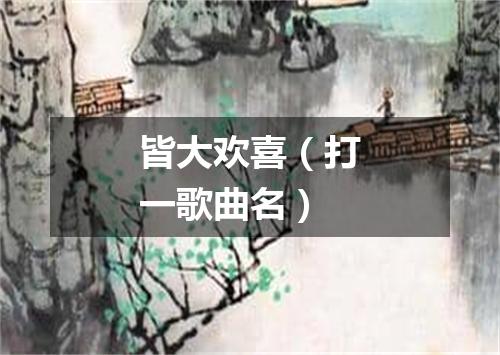 皆大欢喜（打一歌曲名）
