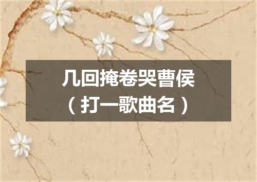 几回掩卷哭曹侯（打一歌曲名）