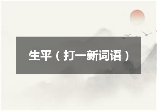 生平（打一新词语）