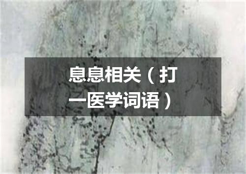 息息相关（打一医学词语）
