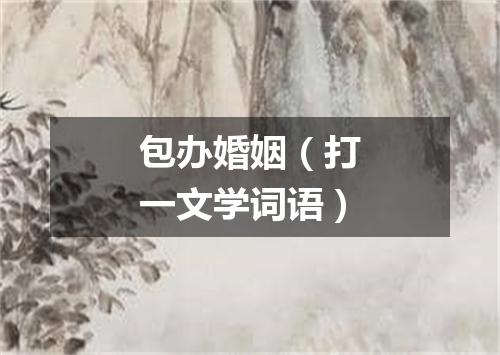 包办婚姻（打一文学词语）
