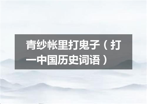 青纱帐里打鬼子（打一中国历史词语）