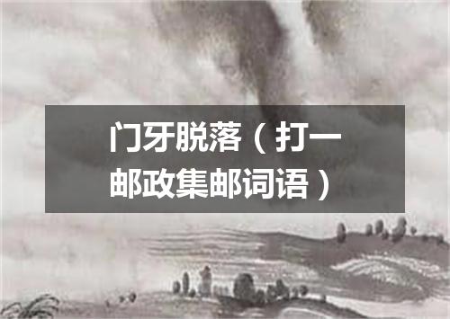 门牙脱落（打一邮政集邮词语）
