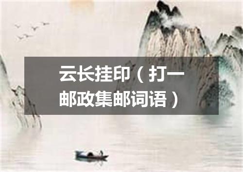 云长挂印（打一邮政集邮词语）