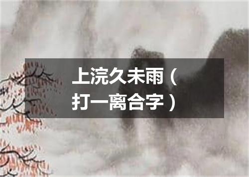 上浣久未雨（打一离合字）
