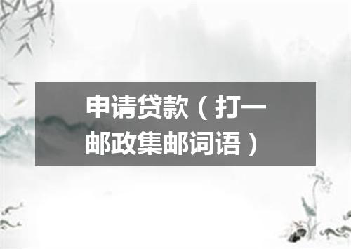 申请贷款（打一邮政集邮词语）