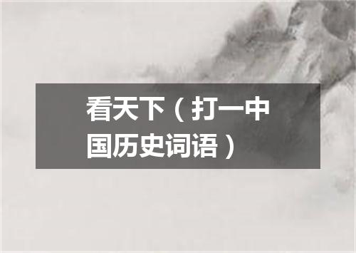 看天下（打一中国历史词语）