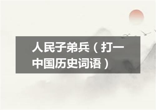 人民子弟兵（打一中国历史词语）
