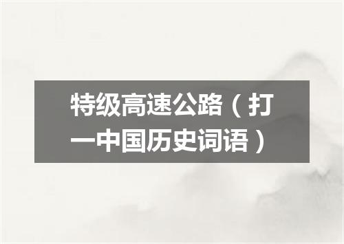 特级高速公路（打一中国历史词语）