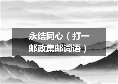 永结同心（打一邮政集邮词语）