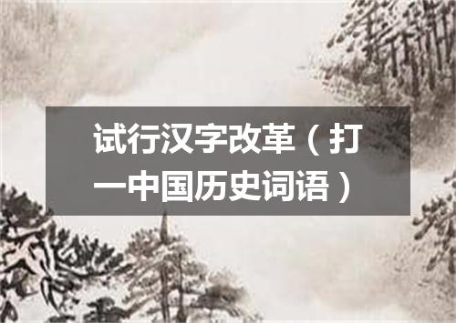试行汉字改革（打一中国历史词语）