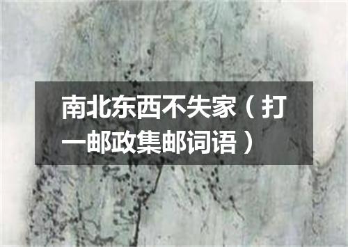 南北东西不失家（打一邮政集邮词语）