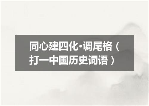 同心建四化·调尾格（打一中国历史词语）