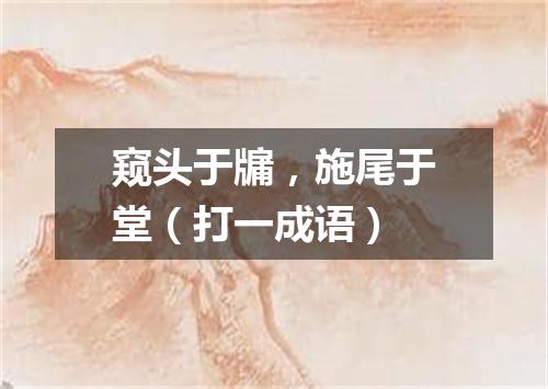 窥头于牖，施尾于堂（打一成语）