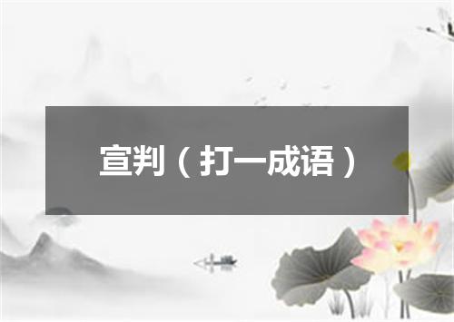 宣判（打一成语）