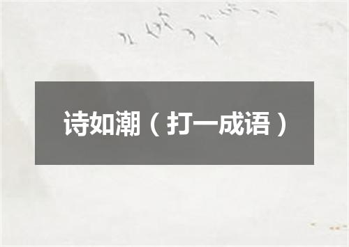 诗如潮（打一成语）
