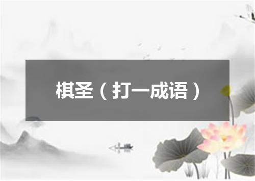 棋圣（打一成语）