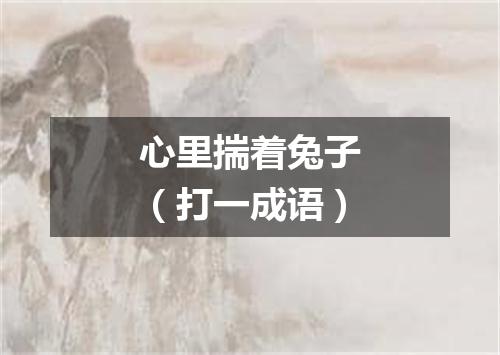 心里揣着兔子（打一成语）