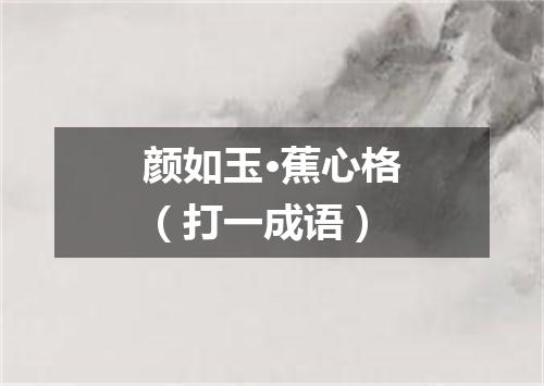 颜如玉·蕉心格（打一成语）