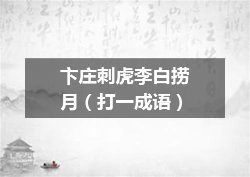 卞庄刺虎李白捞月（打一成语）